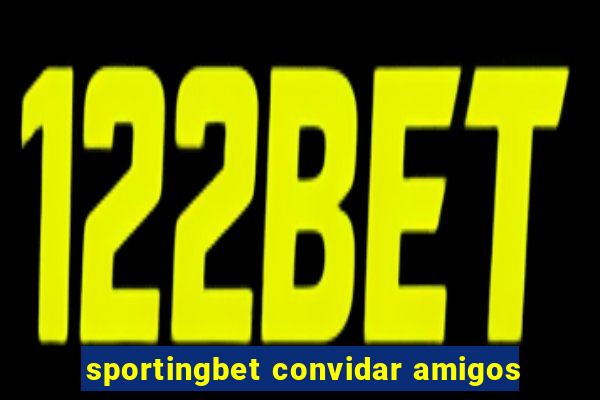 sportingbet convidar amigos